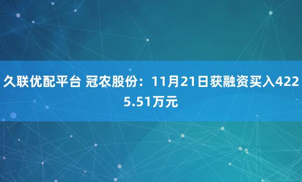 久联优配平台 冠农股份：11月21日获融资买入4225.51万元
