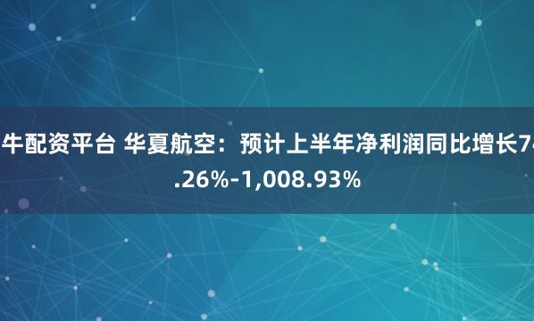 旺牛配资平台 华夏航空：预计上半年净利润同比增长741.26%-1,008.93%